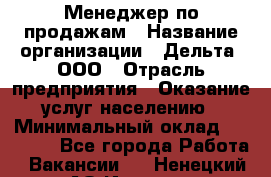 Менеджер по продажам › Название организации ­ Дельта, ООО › Отрасль предприятия ­ Оказание услуг населению › Минимальный оклад ­ 50 000 - Все города Работа » Вакансии   . Ненецкий АО,Индига п.